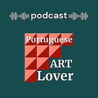 Podcast Portuguese Art Lover