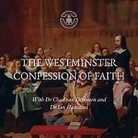 The Westminster Confession of Faith: With Dr Chad van Dixhoorn and Dr Ian Hamilton