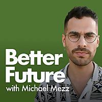 Better Future with Michael Mezz