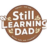 Still Learning Dad Podcast