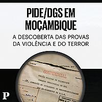 PIDE/DGS em Moçambique: A descoberta das provas da violência e do terror