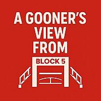 A Gooner’s View From Block 5 - An Arsenal Pod