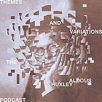 Themes and Variations: The Aldous Huxley Podcast