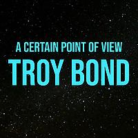 Troy Bond: From A Certain Point Of View