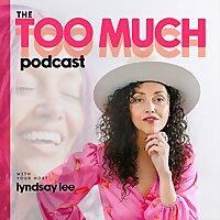 The Too Much Podcast with Lyndsay Lee