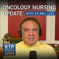 Oncology Nursing Update with Dr Neil Love: Focus on Oncology Nursing