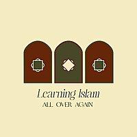 Learning Islam All Over Again