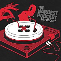 The Hardest Podcast to Podcast
