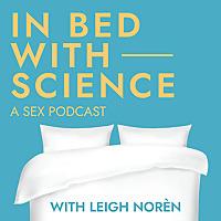 In Bed with Science: a Sex Podcast
