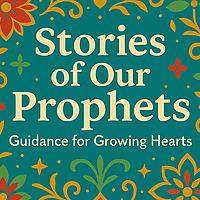 Stories of Our Prophets: Guidance for Growing Hearts