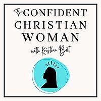 The Confident Christian Woman: Bible Truth + Encouragement for Your Next Step