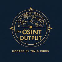 The OSINT Output Hosted by Tim and Chris