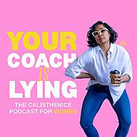 Your Coach is Lying | The Calisthenics Podcast For Women