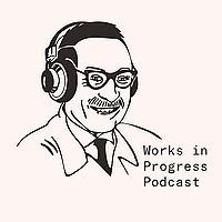 Works in Progress Podcast
