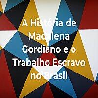A História de Madalena Gordiano e o Trabalho Escravo no Brasil
