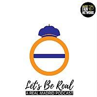 Let's Be Real - A Real Madrid Podcast
