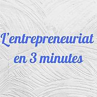 L'entrepreneuriat en 3 minutes