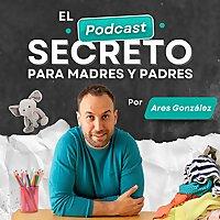 El Podcast Secreto para Madres y Padres por Ares González