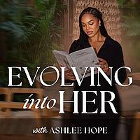 Evolving Into HER | Mindset, Identity, and Confidence Coaching for The Woman Becoming HER