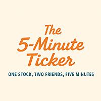 The 5-Minute Ticker – One stock, two friends, five minutes