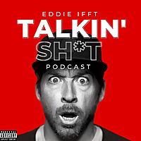 Talkin' Sh*t with Eddie Ifft