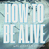How to Be Alive