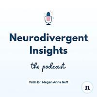 Neurodivergent Insights with Dr. Megan Anna Neff
