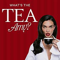 What's The Tea, Amy?