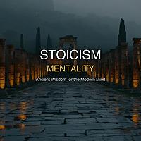 Stoicism Mentality — Ancient Wisdom for the Modern Mind
